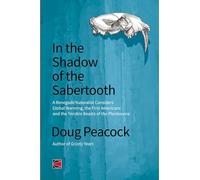 In the Shadow of the Sabertooth: A Renegade Naturalist Considers Global Warming, the First Americans and the Terrible Beasts of the Pleistocene