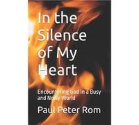 In the Silence of My Heart Encountering God in a Busy and Noisy World - Paul Peter Rom Ph.D - Amazon Digital Services LLC KDP - Livre en Anglais Paul Peter Rom Ph.DPaul Peter Rom Ph.D (Auteur)