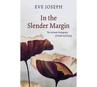 In the Slender Margin: The Intimate Strangeness of Death and Dying