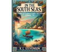 In The South Seas: The Works Of Robert Louis Stevenson. Vol. XVIII (annotated)