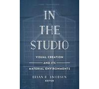 In The Studio : Visual Creation And Its Material Environments