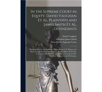In the Supreme Court in Equity David Vaughan Et Al Plaintiffs and James Smith Et Al Defendants microform Pleadings Decree and Evidence Taken Before C.N. S David VaughanDavid Vaughan (Auteur)