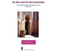 In The Tail Of The Peacock - Travel And Adventures Of An English Woman In Morocco