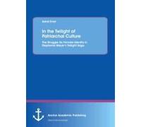 In The Twilight Of Patriarchal Culture: The Struggle For Female Identity In Stephenie Meyer's Twilight Saga