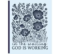 In the Waiting God is Working: A Faith-Based Prayer & Reflection Journal for Trusting God’s Perfect Timing