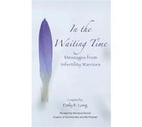 In the Waiting Time Messages from Infertility Warriors - Emily R. Long - Emily Long - Livre en Anglais Emily R. LongEmily R. Long (Auteur)