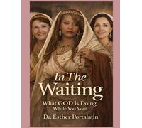 In The Waiting: What God Is Doing While You Wait
