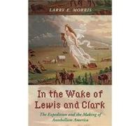 In the Wake of Lewis and Clark by Larry E. Morris Larry E. Morris (Auteur)