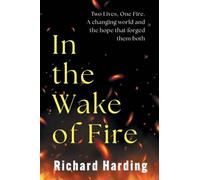 In the wake of the Fire: Two lives, One Fire. A changing world and the hope that forged them both