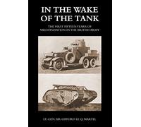 In the Wake of the Tank: The First Fifteen Years of Mechanisation in the British Army