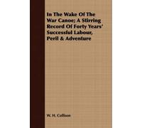 In The Wake Of The War Canoe; A Stirring Record Of Forty Years' Successful Labour, Peril & Adventure