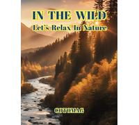 In the Wild: Let’s Relax in Nature - A Stress-Relief Coloring Book with Mountains, Rivers, and Forests for Mindfulness and Relaxation: A Nature-Inspired Coloring Book for Adults and Kids