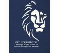 In the Wilderness: A Fasting & Prayer Journal for Spiritual Strength and Renewal for Men