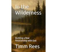In the Wilderness: Building a Real Relationship with God
