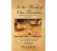 In The Words Of Our Founders And Other Historians, Philosophers, And Statesmen: Select Writings Defining The Verity Of The American Experience: 1804-1833