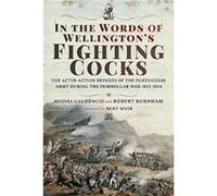 In The Words Of Wellington's Fighting Cocks: The After-Action Reports Of The Portuguese Army During The Peninsular War 1812-1814