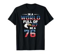 in The World Full of 67 to Be A 76 Patriotic 1776 T-Shirt