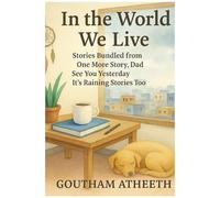 In The World We Live: Stories Bundled From One More Story Dad See You Yesterday This Time, Its Raining Stories Too (Where We Left Off)