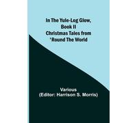 In The Yule-Log Glow, Book Ii Christmas Tales From 'round The World