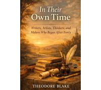 In Their Own Time: Writers, Artists, Thinkers, and Makers Who Began After Forty