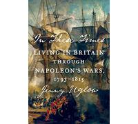In These Times: Living in Britain Through Napoleon's Wars, 1793-1815