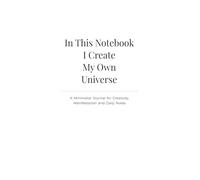 In This Book I Create My Own Universe: A Minimalist Journal for Creativity, Manifestation and Daily Notes