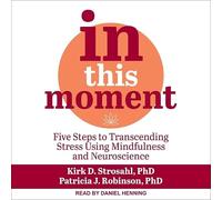In This Moment: Five Steps to Transcending Stress Using Mindfulness and Neuroscience