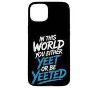 in This World You Either Yeet Or Be Yeeted - Coque pour iPhone 15 Plus