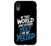 in This World You Either Yeet Or Be Yeeted - Coque pour iPhone XR