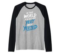 in This World You Either Yeet Or Be Yeeted - Manche Raglan