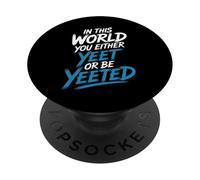 in This World You Either Yeet Or Be Yeeted - PopSockets PopGrip Adhésif