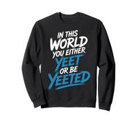 in This World You Either Yeet Or Be Yeeted - Sweatshirt