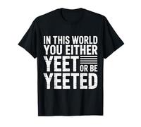 in This World You Either Yeet Or Be Yeeted - T-Shirt