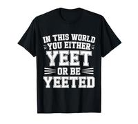 in This World You Either Yeet Or Be Yeeted - T-Shirt