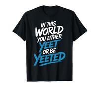 in This World You Either Yeet Or Be Yeeted - T-Shirt