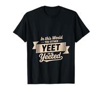 in This World You Either Yeet Or Be Yeeted T-Shirt