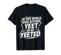 in This World You Either Yeet Or Be Yeeted - T-Shirt