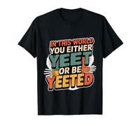 in This World You Either Yeet Or Be Yeeted - T-Shirt