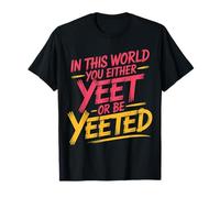 in This World You Either Yeet Or Be Yeeted - T-Shirt