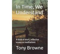 In Time, We Understand: A book of short, reflective essays or meditations