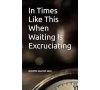 In Times Like This When Waiting Is Excruciating