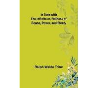In Tune With The Infinite Or, Fullness Of Peace, Power, And Plenty