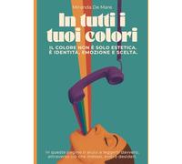 IN TUTTI I TUOI COLORI: IL COLORE NON È SOLO ESTETICA, È IDENTITÀ, EMOZIONE E SCELTA