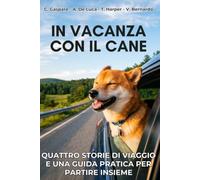 In vacanza con il cane: Quattro storie di viaggio e una guida pratica per partire insieme