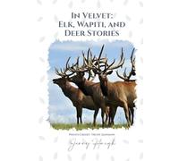 IN VELVET: Elk, Wapiti, and Deer Stories