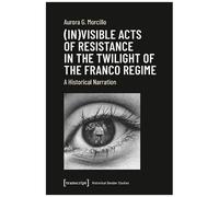 (In)Visible Acts Of Resistance In The Twilight Of The Franco Regime