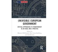 (In)visible European Government: Critical Approaches to Transparency as an Ideal and a Practice