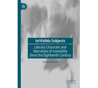 In/Visible Subjects: Literary Character and Narratives of Invisibility Since the Eighteenth Century