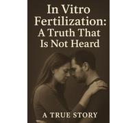 In Vitro Fertilization: A Truth That Is Not Heard