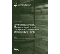 In Vitro Regeneration, Micropropagation And Germplasm Conservation Of Horticultural Plants
